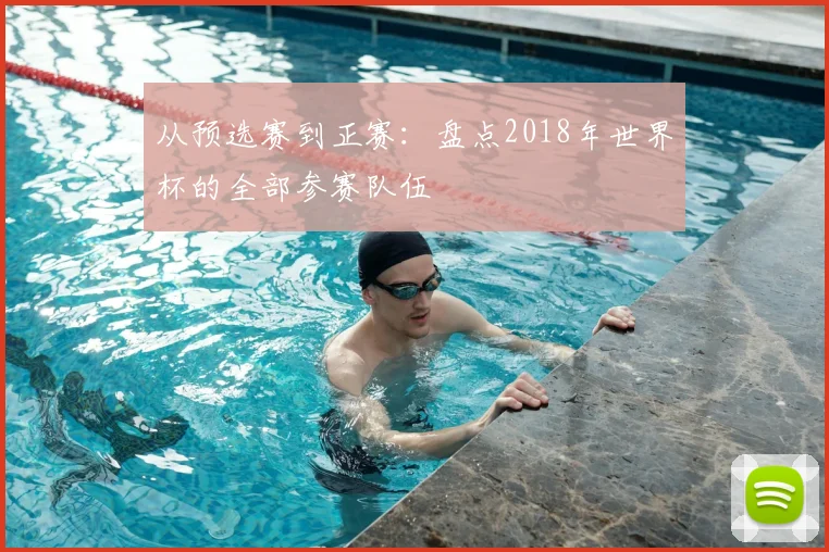 从预选赛到正赛：盘点2018年世界杯的全部参赛队伍