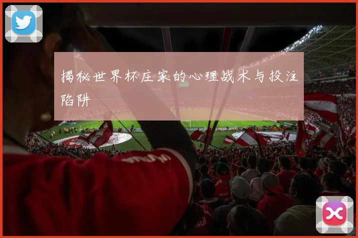 揭秘世界杯庄家的心理战术与投注陷阱