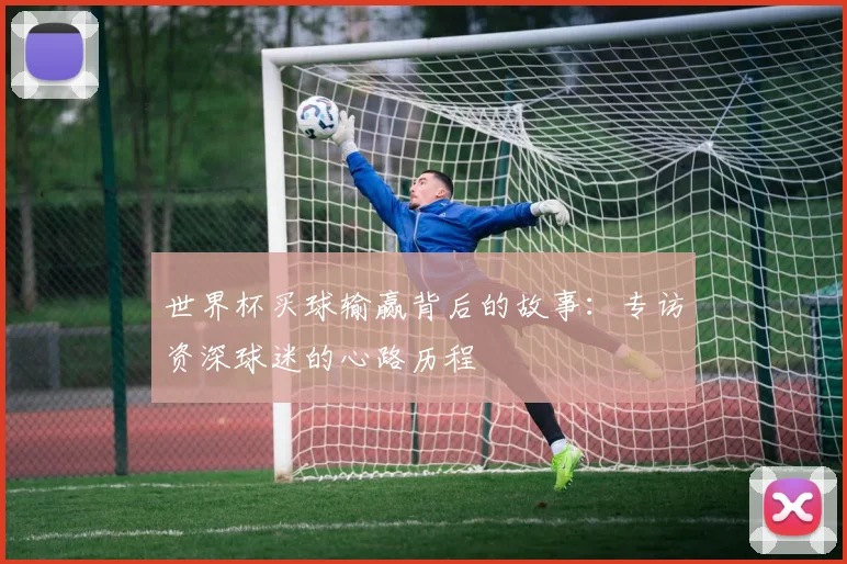 世界杯买球输赢背后的故事:专访资深球迷的心路历程